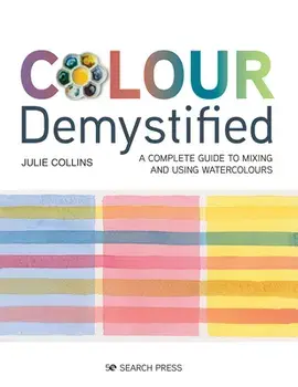 Colour Demystified: A Complete Guide to Mixing and Using Watercolours, Paperback/Julie Collins