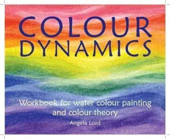 Colour Dynamics: Workbook for Water Colour Painting and Colour Theory, Paperback/Angela Lord