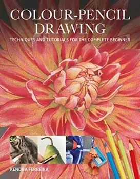 Colour-Pencil Drawing: Techniques and Tutorials for the Complete Beginner, Paperback/Kendra Ferreira