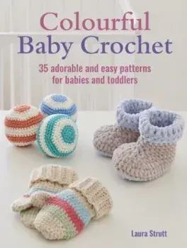 Colourful Baby Crochet. 35 Adorable and Easy Patterns for Babies and Toddlers, UK edition, Paperback/Laura Strutt