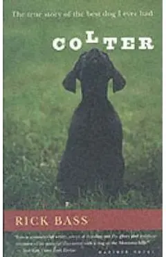 Colter: The True Story of the Best Dog I Ever Had - Rick Bass