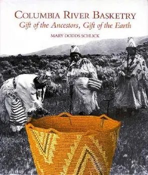 Columbia River Basketry: Gift of the Ancestors, Gift of the Earth, Paperback/Mary Dodds Schlick