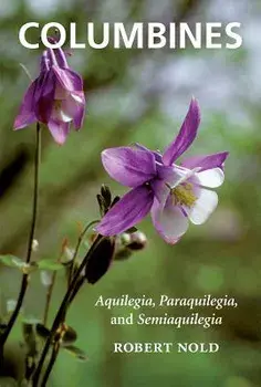 Columbines: Aquilegia, Paraquilegia, and Semiaquilegia, Paperback/Robert Nold