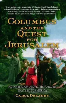 Columbus and the Quest for Jerusalem: How Religion Drove the Voyages That Led to America, Paperback/Carol Delaney