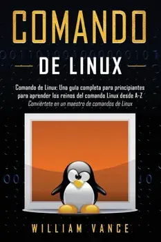 Comando de Linux: Una gua completa para principiantes para aprender los reinos del comando Linux desde A-Z, Paperback/William Vance