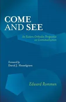 Come and See: An Eastern Orthodox Perspective on Contextualization, Paperback/Edward Rommen
