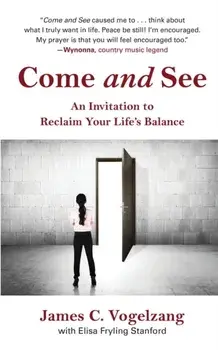 Come and See: An Invitation to Reclaim Your Life's Balance, Paperback/James C. Vogelzang