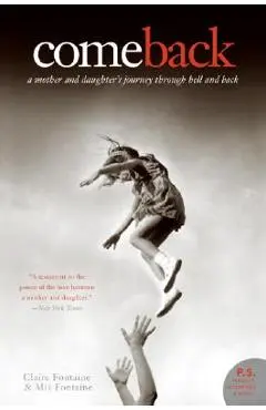Come Back: A Mother and Daughter's Journey Through Hell and Back - Claire Fontaine
