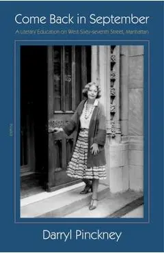 Come Back in September: A Literary Education on West Sixty-Seventh Street, Manhattan - Darryl Pinckney