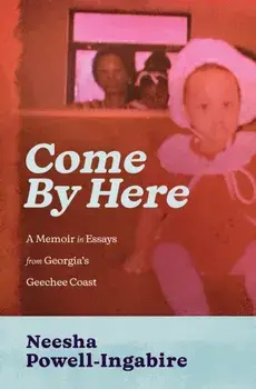 Come By Here. A Memoir in Essays from Georgia's Geechee Coast, Paperback/Neesha Powell-Ingabire