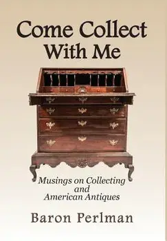Come Collect with Me: Musings on Collecting and American Antiques, Hardcover/Baron Perlman
