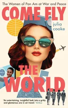 Come Fly the World. The Women of Pan Am at War and Peace, Hardback/Julia Cooke