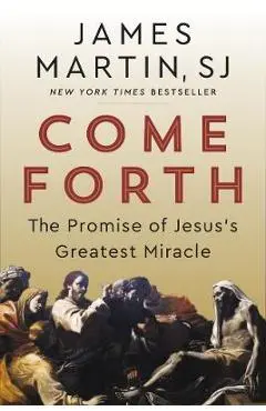 Come Forth: The Promise of Jesus's Greatest Miracle - James Martin