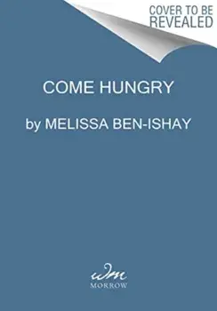 Come Hungry. Salads, Meals, and Sweets for People Who Live to Eat, Hardback/Melissa Ben-Ishay