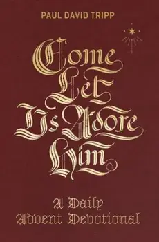 Come, Let Us Adore Him: A Daily Advent Devotional, Hardcover/Paul David Tripp
