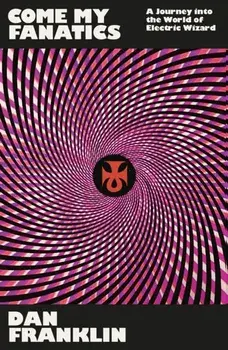Come My Fanatics. A Journey into the World of Electric Wizard, Paperback/Dan Franklin