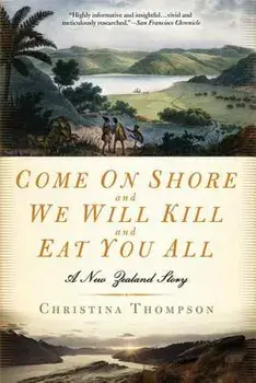 Come on Shore and We Will Kill and Eat You All: A New Zealand Story, Paperback/Christina Thompson