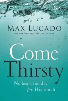 Come Thirsty, Paperback/Max Lucado