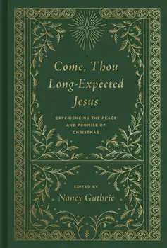 Come, Thou Long-Expected Jesus: Experiencing the Peace and Promise of Christmas, Hardcover/Nancy Guthrie
