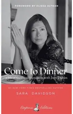 Come to Dinner: Fifty Years of Friendship with Joan Didion - Sara Davidson