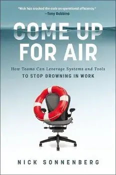 Come Up for Air: How Teams Can Leverage Systems and Tools to Stop Drowning in Work, Hardcover/Nick Sonnenberg