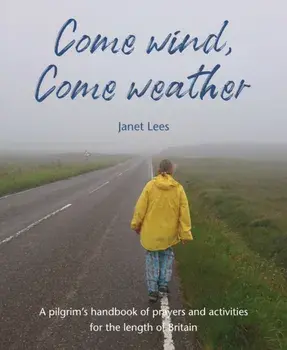 Come Wind, Come Weather. A pilgrim’s handbook of prayers and activities for the length of Britain, Paperback/Janet Lees