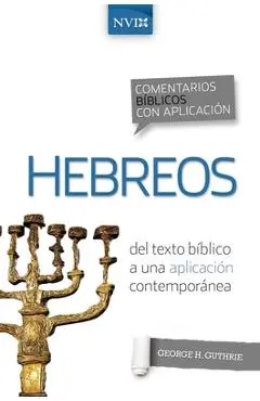 Comentario B�blico Con Aplicaci�n NVI Hebreos: del Texto B�blico a Una Aplicaci�n Contempor�nea - George H. Guthrie