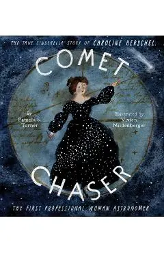 Comet Chaser: The True Cinderella Story of Caroline Herschel, the First Professional Woman Astronomer - Pamela S. Turner