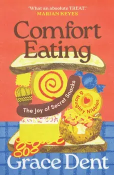 Comfort Eating. The Joy of Secret Snacks and Naughty Nibbles, Main, Paperback/Grace Dent