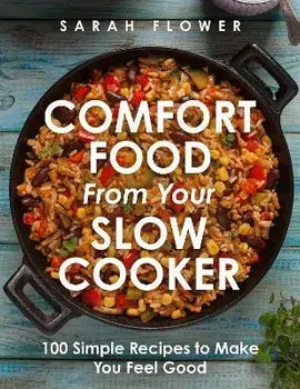 Comfort Food from Your Slow Cooker. Simple Recipes to Make You Feel Good, Paperback/Sarah Flower
