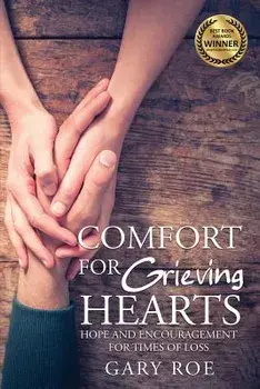 Comfort for Grieving Hearts: Hope and Encouragement for Times of Loss, Paperback/Gary Roe