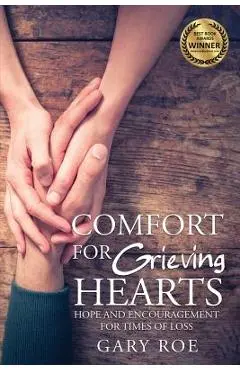 Comfort for Grieving Hearts: Hope and Encouragement for Times of Loss - Gary Roe