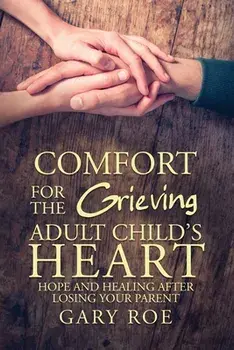 Comfort for the Grieving Adult Child's Heart: Hope and Healing After Losing Your Parent, Paperback/Gary Roe