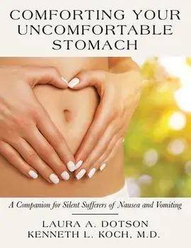 Comforting Your Uncomfortable Stomach: A Companion for Silent Sufferers of Nausea and Vomiting, Paperback/Laura A. Dotson