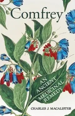 Comfrey - An Ancient Medicinal Remedy - Charles J. Macalister