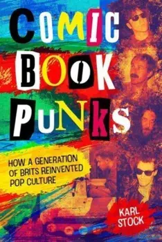Comic Book Punks: How a Generation of Brits Reinvented Pop Culture, Hardback/Karl Stock