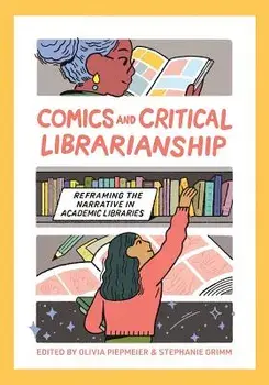 Comics and Critical Librarianship: Reframing the Narrative in Academic Libraries, Paperback/Olivia Piepmeier