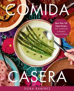 Comida Casera. More Than 100 Vegan Recipes, from Traditional to Modern Mexican Dishes, Hardback/Dora Ramirez