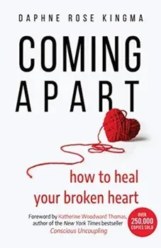 Coming Apart: How to Heal Your Broken Heart (Uncoupling, Divorce, Move On), Paperback/Daphne Rose Kingma