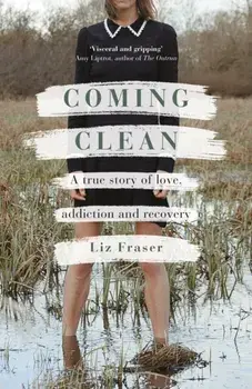 Coming Clean. A true story of love, addiction and recovery, Hardback/Liz Fraser