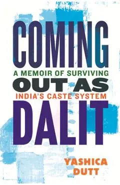 Coming Out as Dalit: A Memoir of Surviving India's Caste System (Updated Edition) - Yashica Dutt