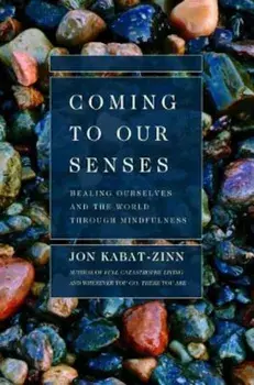 Coming to Our Senses: Healing Ourselves and the World Through Mindfulness, Paperback/Jon Kabat-Zinn