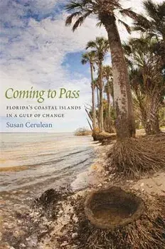 Coming to Pass: Florida's Coastal Islands in a Gulf of Change, Paperback/Susan Cerulean