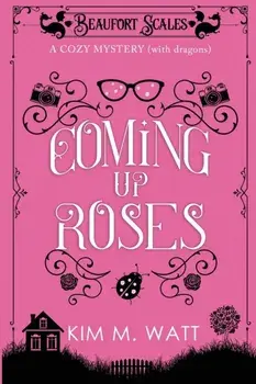 Coming Up Roses: A Cozy Mystery (with Dragons), Paperback/Kim Watt