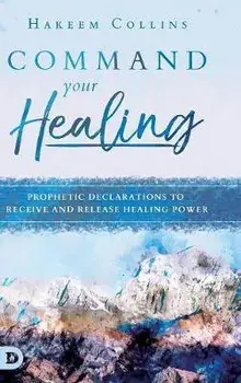 Command Your Healing: Prophetic Declarations to Receive and Release Healing Power, Hardcover/Hakeem Collins