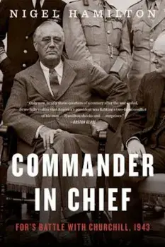 Commander in Chief: FDR's Battle with Churchill, 1943, Paperback/Nigel Hamilton
