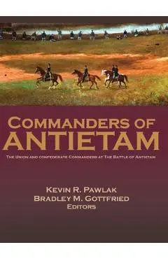 Commanders of Antietam: The Union and Confederate Commanders at the Battle of Antietam - Bradley M. Gottfried