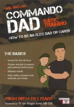 Commando Dad. Basic Training. How to be an Elite Dad or Carer. From Birth to Three Years/Neil Sinclair