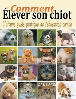 Comment elever son chiot. l'ultime guide de l'education canine, Paperback/Zak Canin