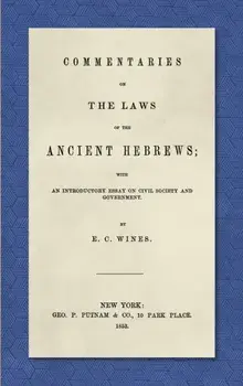 Commentaries on the Laws of the Ancient Hebrews (1853): With an Introductory Essay on Civil Society and Government/E. C. Wines